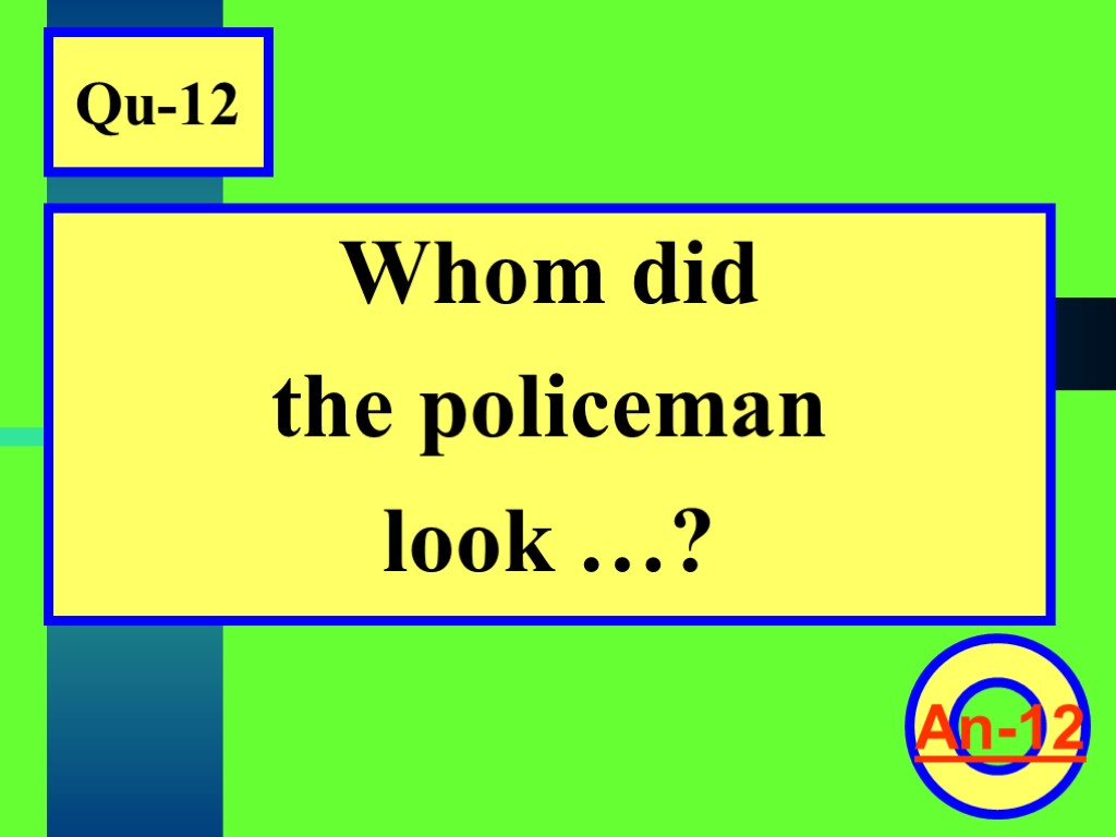 Qu-12 Whom did the policeman look …? An-12